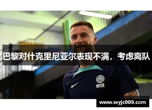 巴黎对什克里尼亚尔表现不满，考虑离队