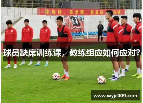 球员缺席训练课，教练组应如何应对？